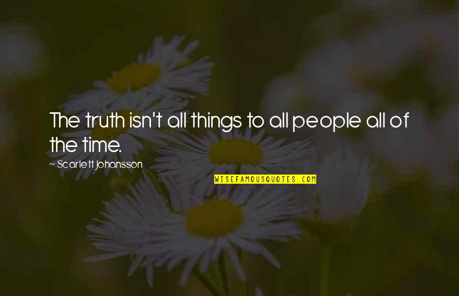 Belter Quotes By Scarlett Johansson: The truth isn't all things to all people Belter Quotes By Scarlett Johansson: The truth isn't all things to all people