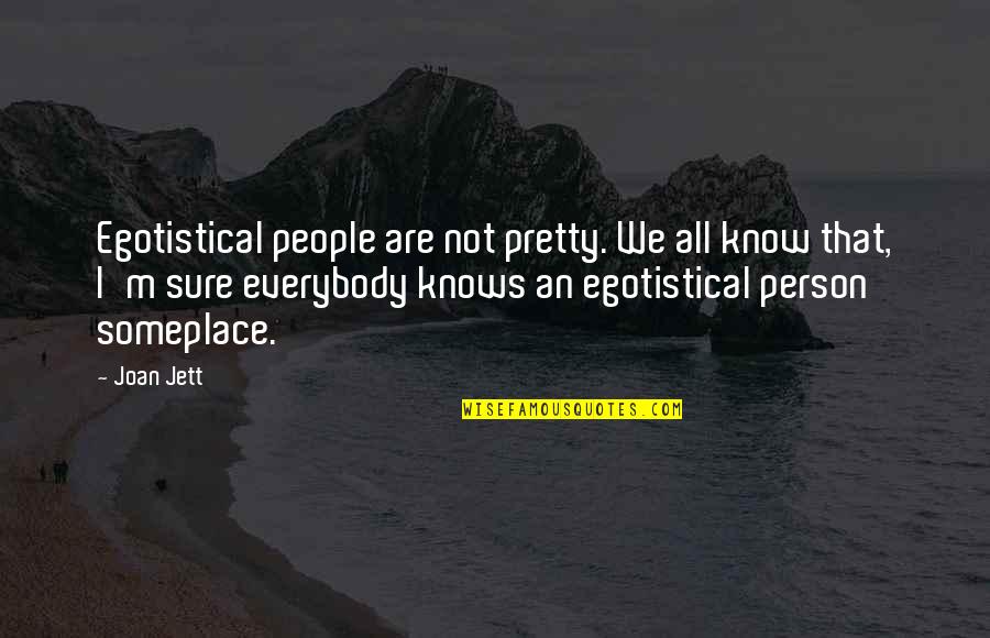 Belters Campsite Quotes By Joan Jett: Egotistical people are not pretty. We all know Belters Campsite Quotes By Joan Jett: Egotistical people are not pretty. We all know