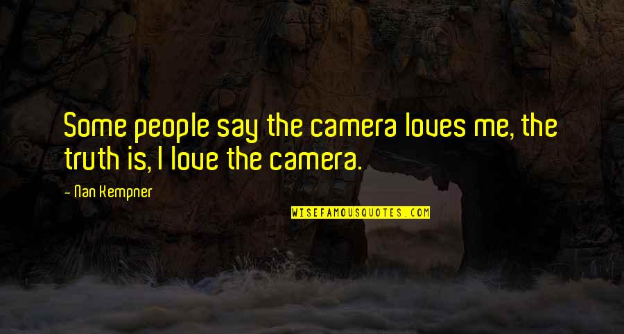 Belters Campsite Quotes By Nan Kempner: Some people say the camera loves me, the