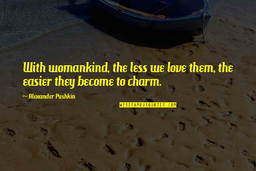 Belters The Expanse Quotes By Alexander Pushkin: With womankind, the less we love them, the Belters The Expanse Quotes By Alexander Pushkin: With womankind, the less we love them, the
