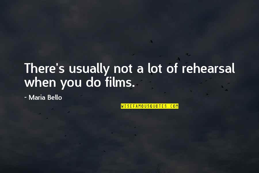 Belth Quotes By Maria Bello: There's usually not a lot of rehearsal when