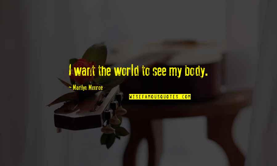 Belth Quotes By Marilyn Monroe: I want the world to see my body.