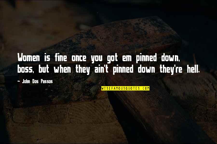 Belthangady Quotes By John Dos Passos: Women is fine once you got em pinned Belthangady Quotes By John Dos Passos: Women is fine once you got em pinned