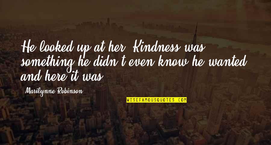 Belthorn Quotes By Marilynne Robinson: He looked up at her. Kindness was something