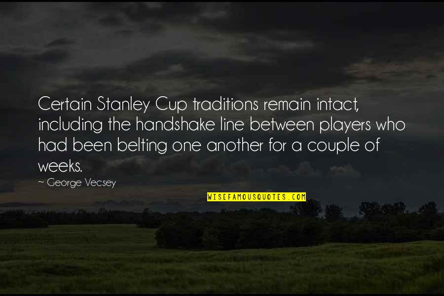 Belting Quotes By George Vecsey: Certain Stanley Cup traditions remain intact, including the