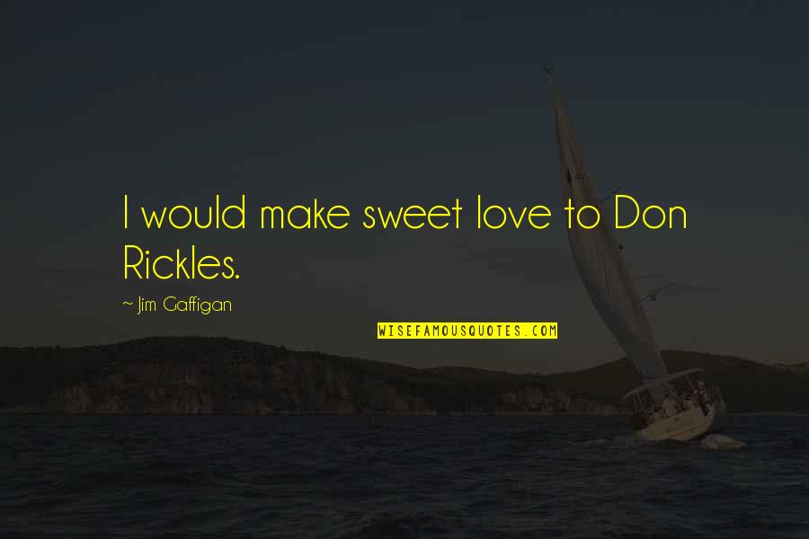 Belting Quotes By Jim Gaffigan: I would make sweet love to Don Rickles.