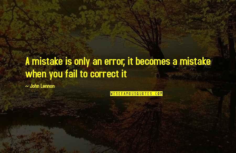 Beltracchi Forgeries Quotes By John Lennon: A mistake is only an error, it becomes
