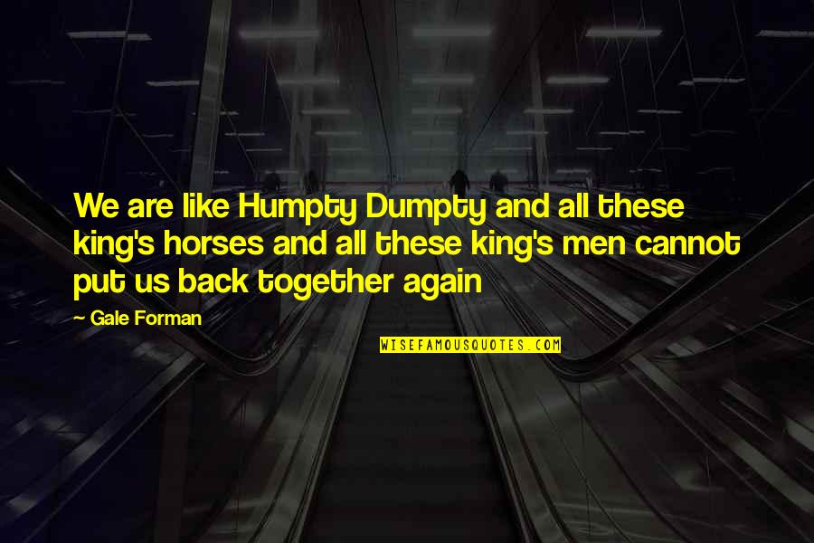 Beltramini E Quotes By Gale Forman: We are like Humpty Dumpty and all these Beltramini E Quotes By Gale Forman: We are like Humpty Dumpty and all these