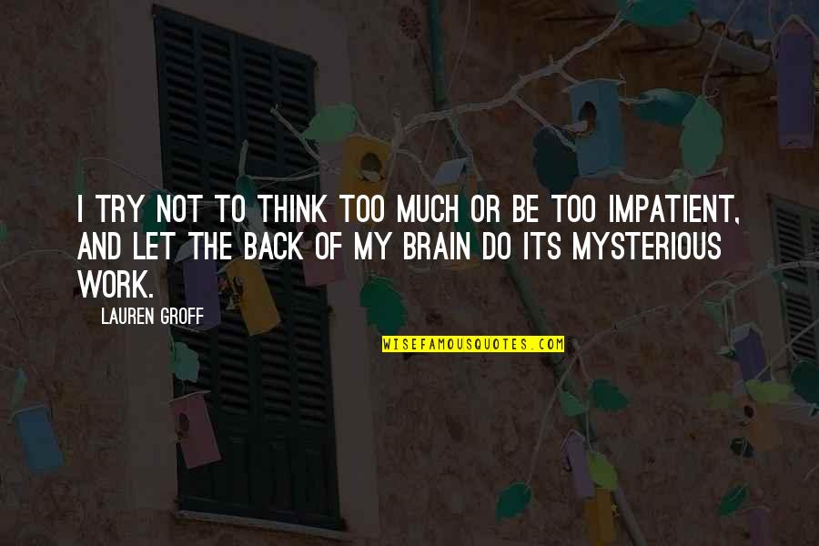 Beltrand Pavement Quotes By Lauren Groff: I try not to think too much or