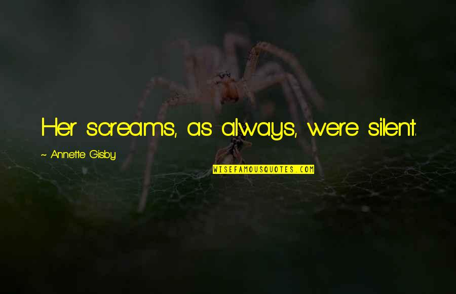 Beltrano Quotes By Annette Gisby: Her screams, as always, were silent. Beltrano Quotes By Annette Gisby: Her screams, as always, were silent.