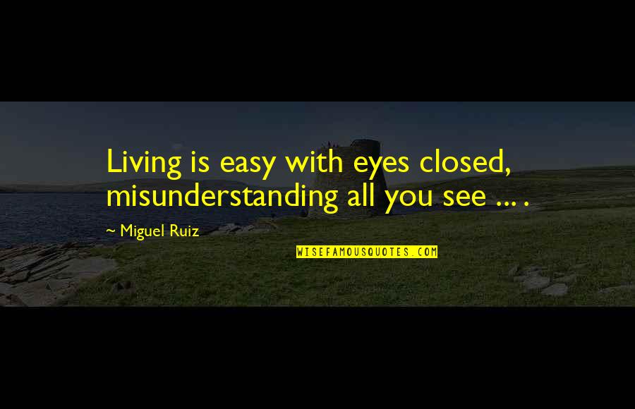 Beltrano White Linen Quotes By Miguel Ruiz: Living is easy with eyes closed, misunderstanding all