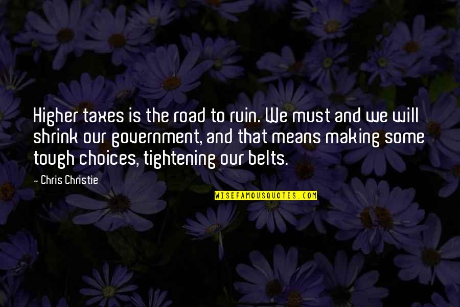 Belts Quotes By Chris Christie: Higher taxes is the road to ruin. We
