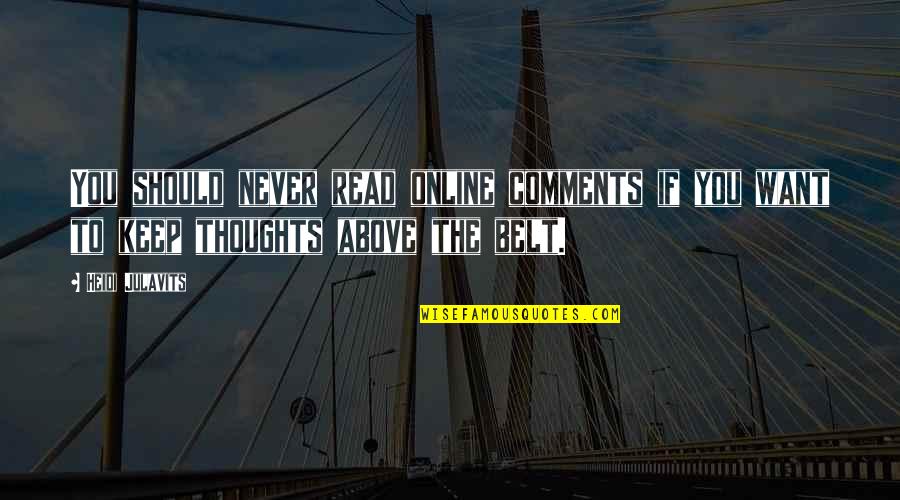 Belts Quotes By Heidi Julavits: You should never read online comments if you