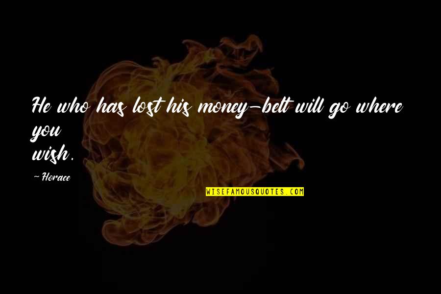 Belts Quotes By Horace: He who has lost his money-belt will go