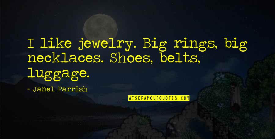 Belts Quotes By Janel Parrish: I like jewelry. Big rings, big necklaces. Shoes,