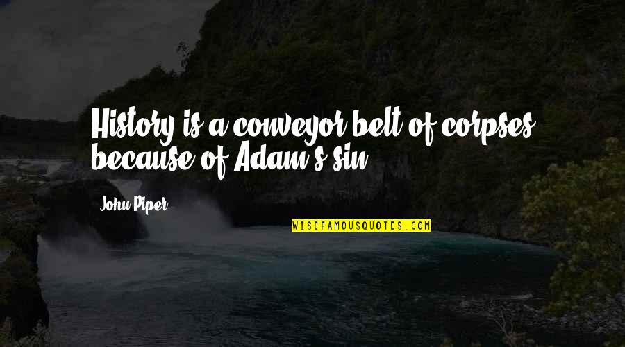 Belts Quotes By John Piper: History is a conveyor belt of corpses because