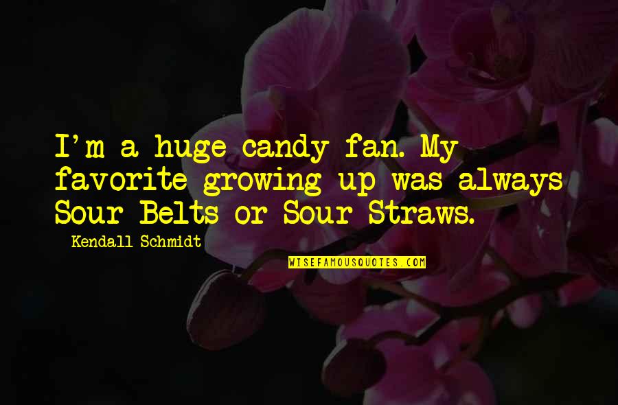 Belts Quotes By Kendall Schmidt: I'm a huge candy fan. My favorite growing