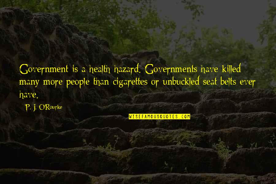 Belts Quotes By P. J. O'Rourke: Government is a health hazard. Governments have killed