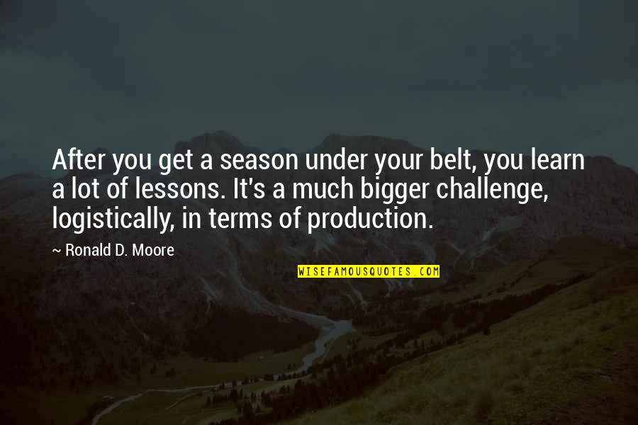 Belts Quotes By Ronald D. Moore: After you get a season under your belt,