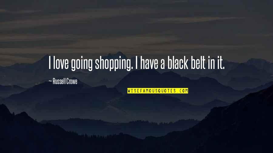 Belts Quotes By Russell Crowe: I love going shopping. I have a black