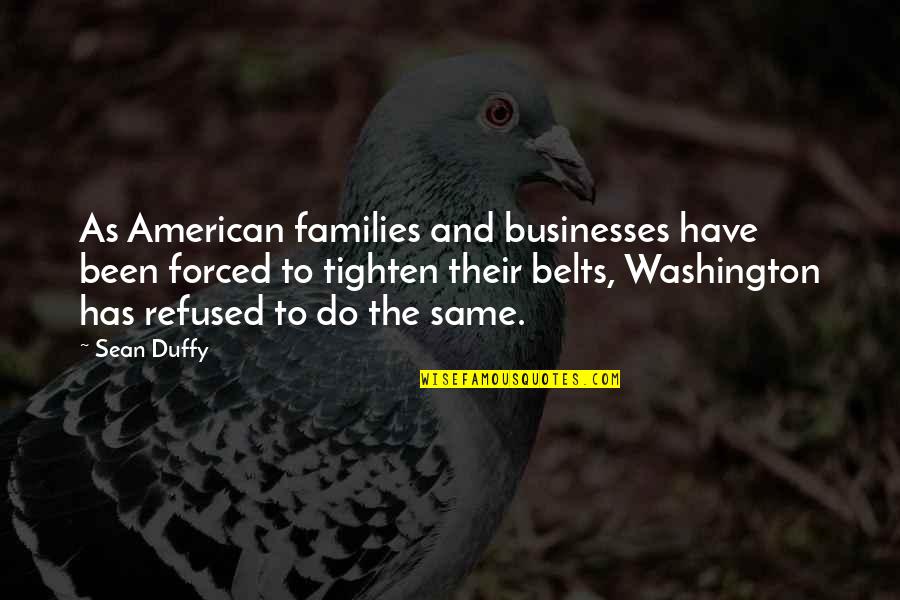 Belts Quotes By Sean Duffy: As American families and businesses have been forced