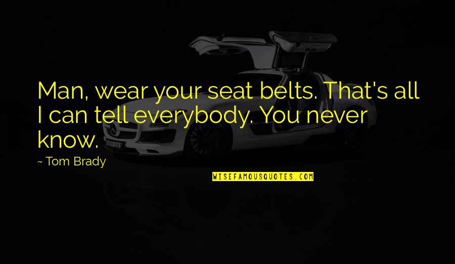 Belts Quotes By Tom Brady: Man, wear your seat belts. That's all I