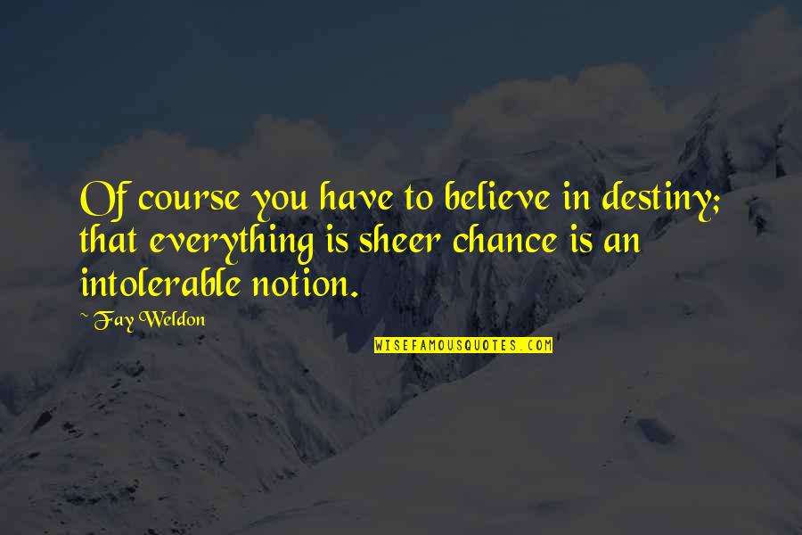Beluga Quotes By Fay Weldon: Of course you have to believe in destiny;