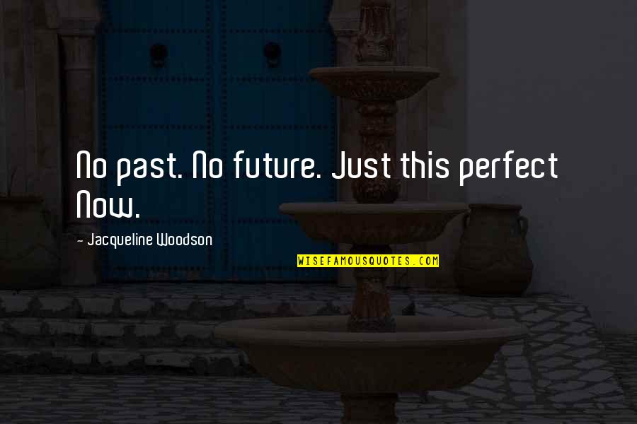 Beluka Quotes By Jacqueline Woodson: No past. No future. Just this perfect Now.