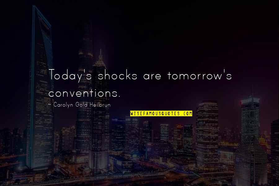 Belum Caves Quotes By Carolyn Gold Heilbrun: Today's shocks are tomorrow's conventions.