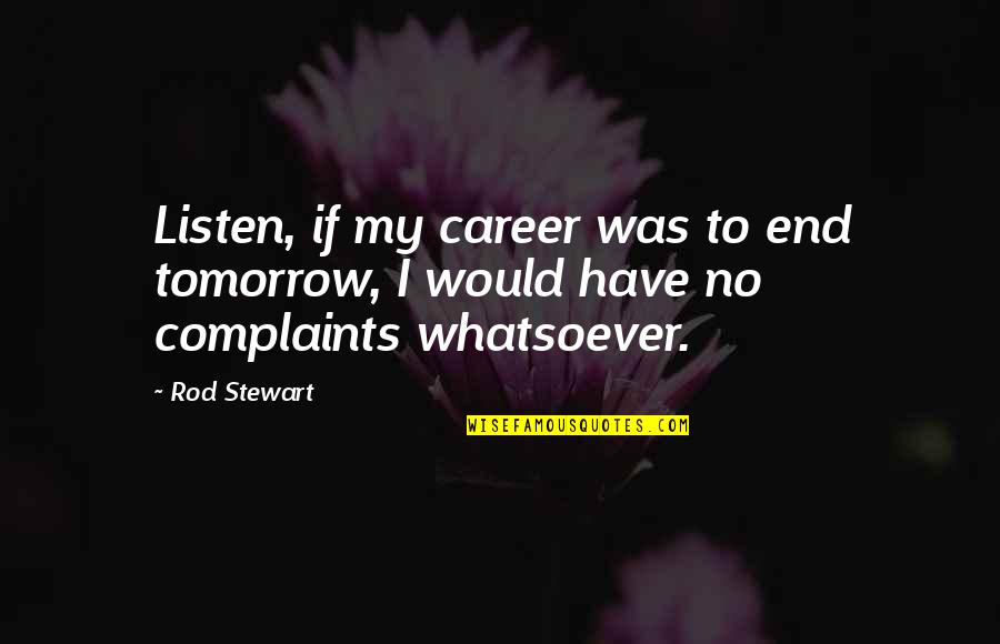Belum Caves Quotes By Rod Stewart: Listen, if my career was to end tomorrow,