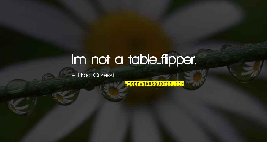 Belum Resort Quotes By Brad Goreski: I'm not a table-flipper. Belum Resort Quotes By Brad Goreski: I'm not a table-flipper.