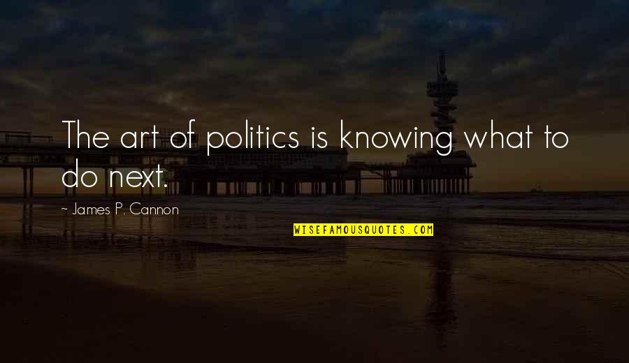Belum Resort Quotes By James P. Cannon: The art of politics is knowing what to Belum Resort Quotes By James P. Cannon: The art of politics is knowing what to