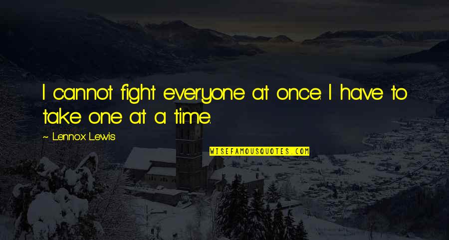 Belum Resort Quotes By Lennox Lewis: I cannot fight everyone at once. I have
