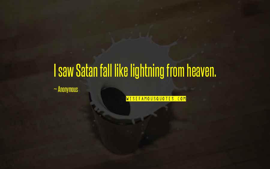 Belushi Quotes By Anonymous: I saw Satan fall like lightning from heaven.