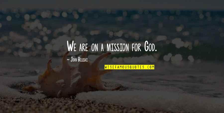 Belushi Quotes By John Belushi: We are on a mission for God.