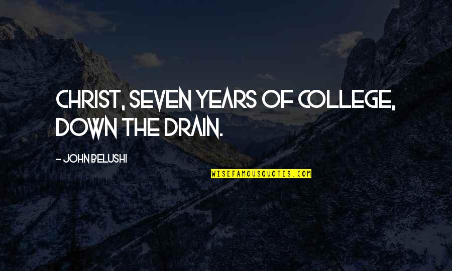 Belushi Quotes By John Belushi: Christ, seven years of college, down the drain.
