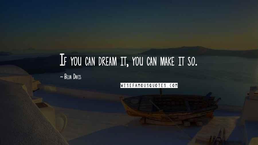 Belva Davis quotes: If you can dream it, you can make it so.