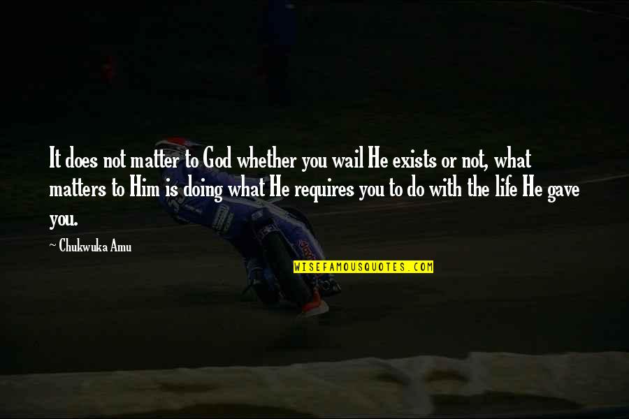 Belva Gaertner Quotes By Chukwuka Amu: It does not matter to God whether you