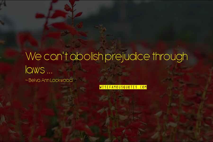 Belva Lockwood Quotes By Belva Ann Lockwood: We can't abolish prejudice through laws ...