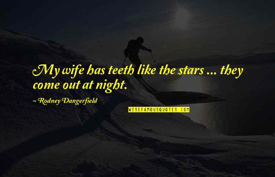 Belva Plain Quotes By Rodney Dangerfield: My wife has teeth like the stars ...