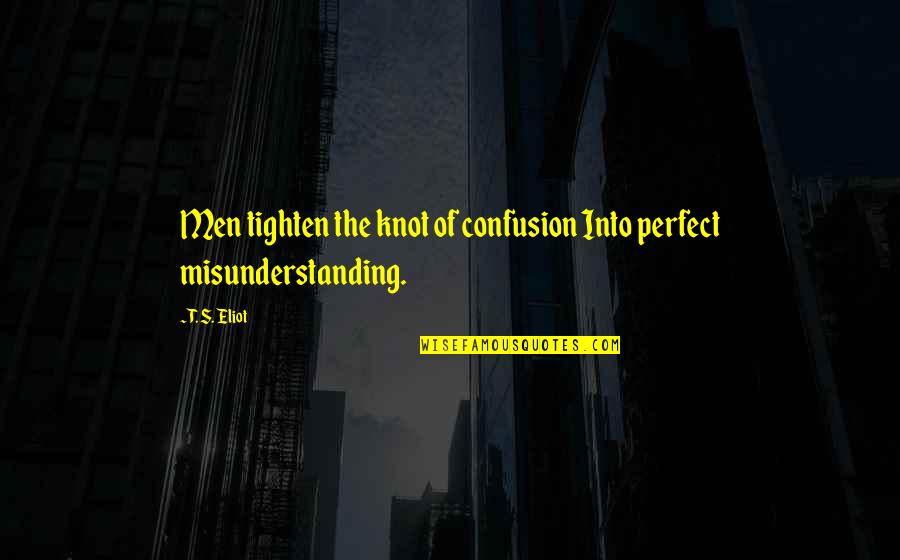 Belvedere Palace Quotes By T. S. Eliot: Men tighten the knot of confusion Into perfect