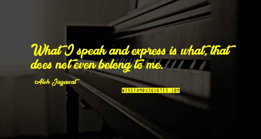 Belvedere Skool Quotes By Alok Jagawat: What I speak and express is what, that