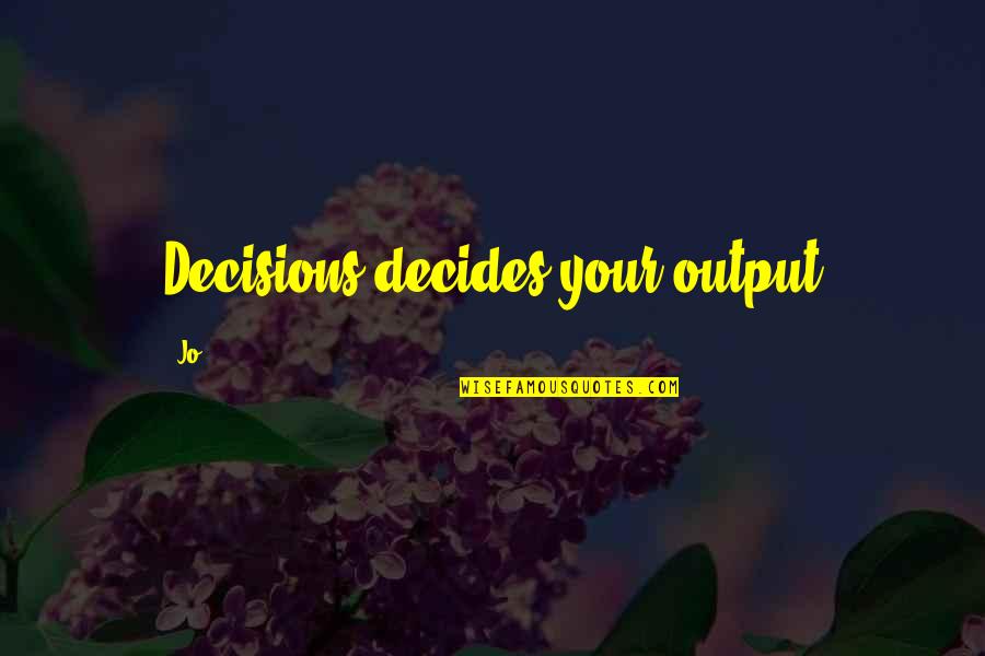 Belvedere Skool Quotes By Jo: Decisions decides your output