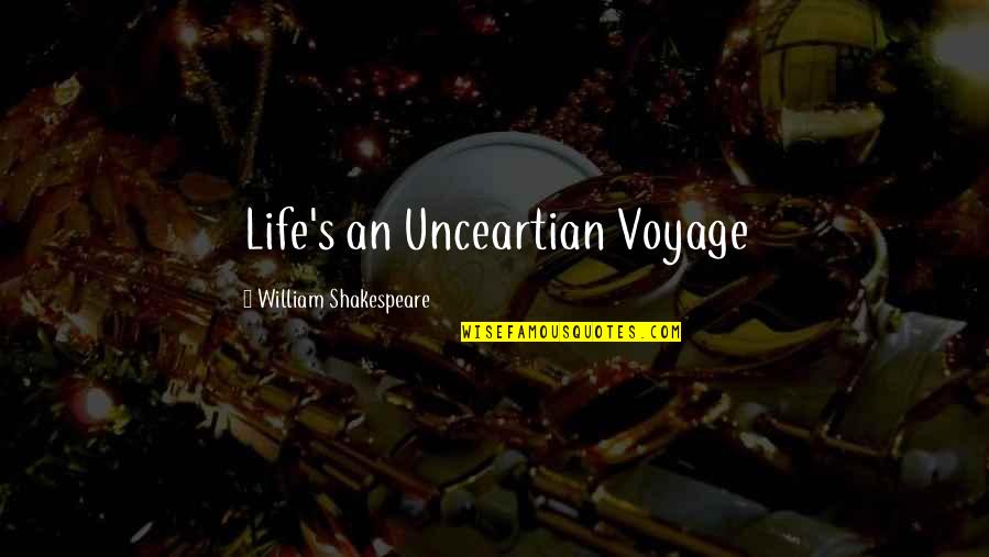 Belvin Saham Quotes By William Shakespeare: Life's an Unceartian Voyage