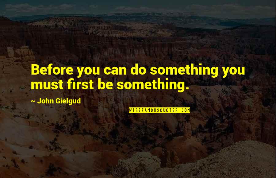 Belwar Quotes By John Gielgud: Before you can do something you must first