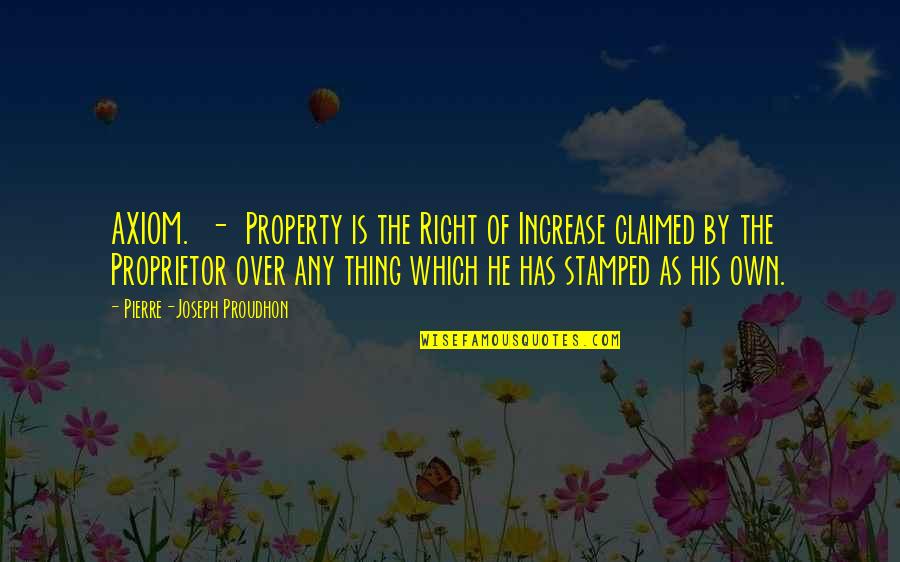 Belwas Quotes By Pierre-Joseph Proudhon: AXIOM. - Property is the Right of Increase