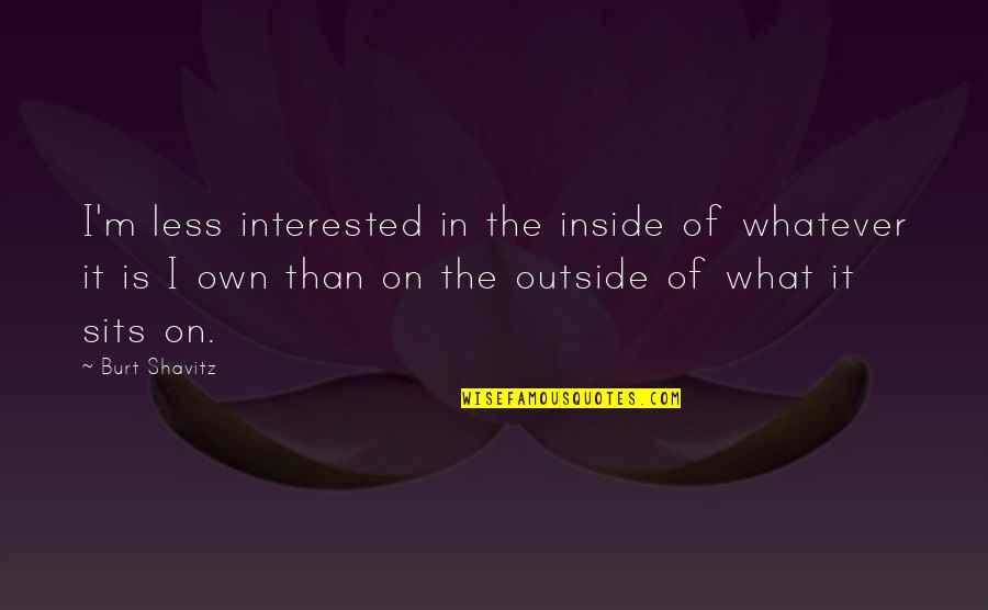 Belwas Strong Quotes By Burt Shavitz: I'm less interested in the inside of whatever Belwas Strong Quotes By Burt Shavitz: I'm less interested in the inside of whatever