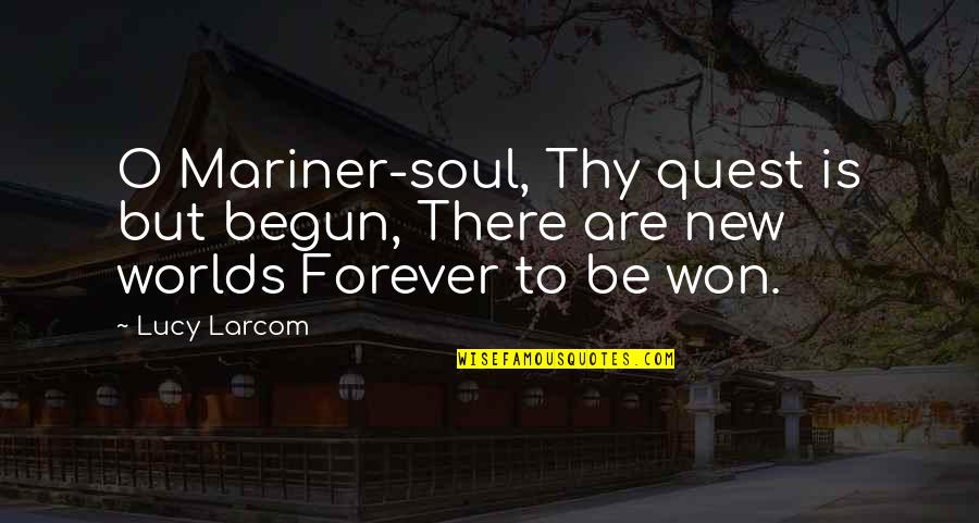 Belyaev Quotes By Lucy Larcom: O Mariner-soul, Thy quest is but begun, There