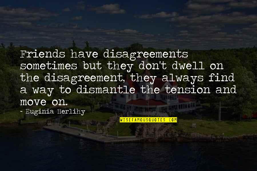 Belyayevo Quotes By Euginia Herlihy: Friends have disagreements sometimes but they don't dwell Belyayevo Quotes By Euginia Herlihy: Friends have disagreements sometimes but they don't dwell