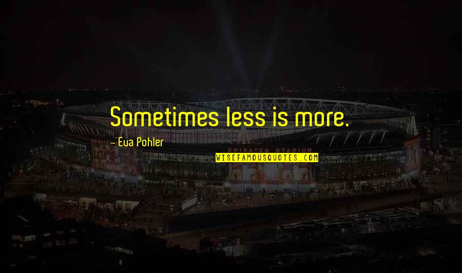 Belyayevo Quotes By Eva Pohler: Sometimes less is more. Belyayevo Quotes By Eva Pohler: Sometimes less is more.